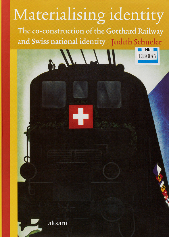 Judith Schueler, Materialising identity: The co-construction of the Gotthard Railway and Swiss national identity, Amsterdam, Aksant, 2008. Page de titre.