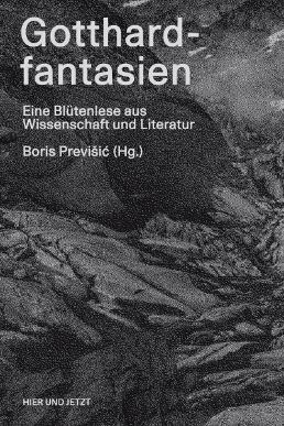 Boris Previšić (ed.), Gotthardfantasien. Eine Blütenlese aus Wissenschaft und Literatur, Baden, hier und jetzt, 2016. Pagina di copertina.